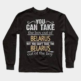 You Can Take The Boy Out Of Belarus But You Cant Take The Belarus Out Of The Boy - Gift for Belarusian With Roots From Belarus Long Sleeve T-Shirt